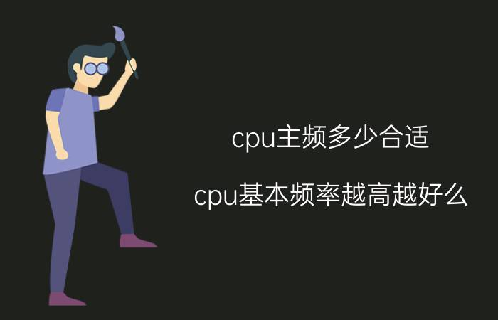 cpu主频多少合适 cpu基本频率越高越好么？